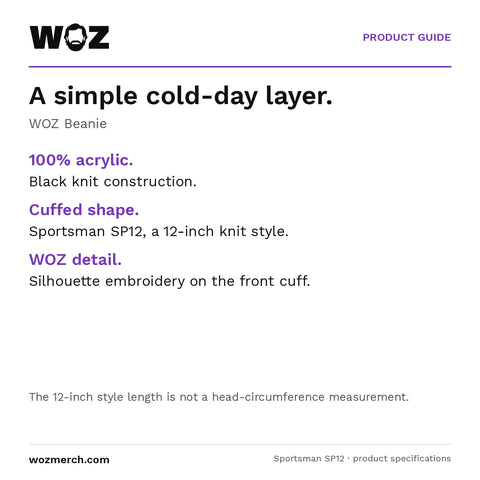 WOZ Beanie — A simple cold-day layer.. WOZ Beanie. 100% acrylic.: Black knit construction.. Cuffed shape.: Sportsman SP12, a 12-inch knit style.. WOZ detail.: Silhouette embroidery on the front cuff.. The 12-inch style length is not a head-circumference measurement.